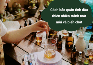 cách bảo quản tinh dầu thiên nhiên đúng cách