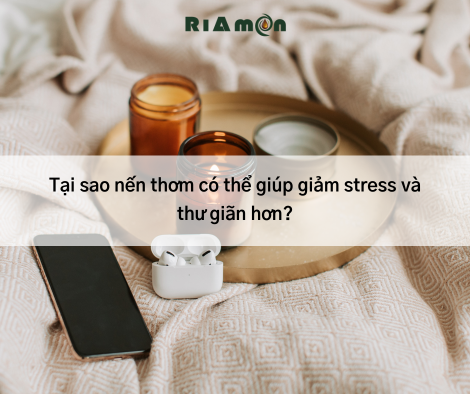 Tại Sao Nến Thơm Có Thể Giúp Giảm Stress Và Thư Giãn Hơn